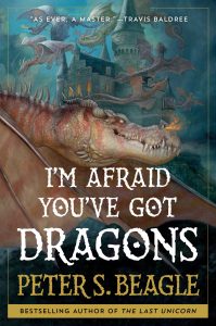 I'm Afraid You've Got Dragons / Peter S. Beagle