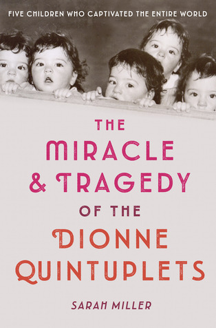 The Miracle & Tragedy of the Dionne Quintuplets / Sarah Miller/